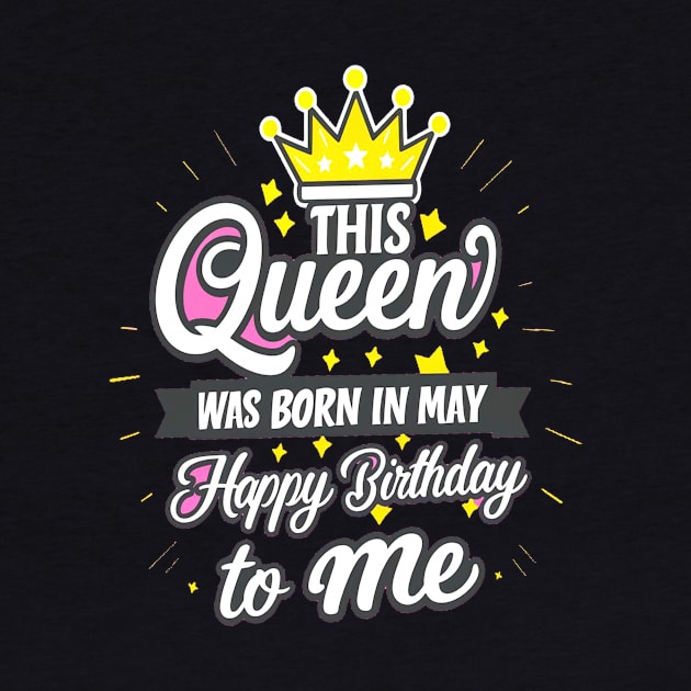 This Queen Was Born In May Happy Birthday To Me by mattiet